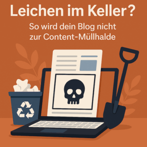Leichen im Keller? So wird dein Blog nicht zur Content-Müllhalde